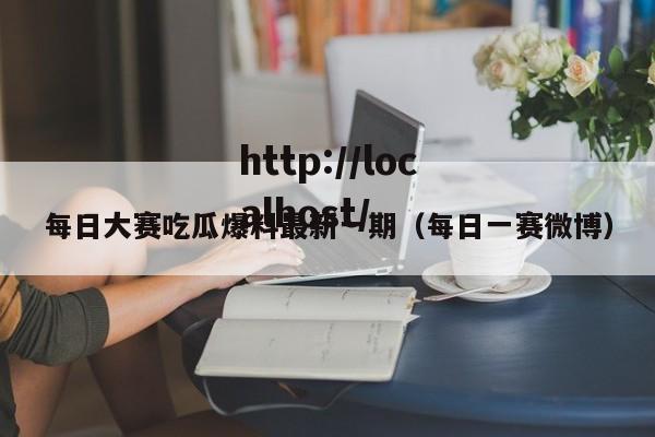每日大赛吃瓜爆料最新一期（每日一赛微博）