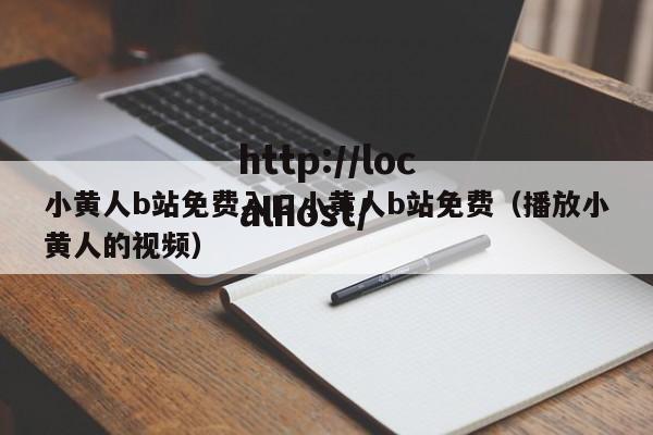小黄人b站免费入口小黄人b站免费（播放小黄人的视频）